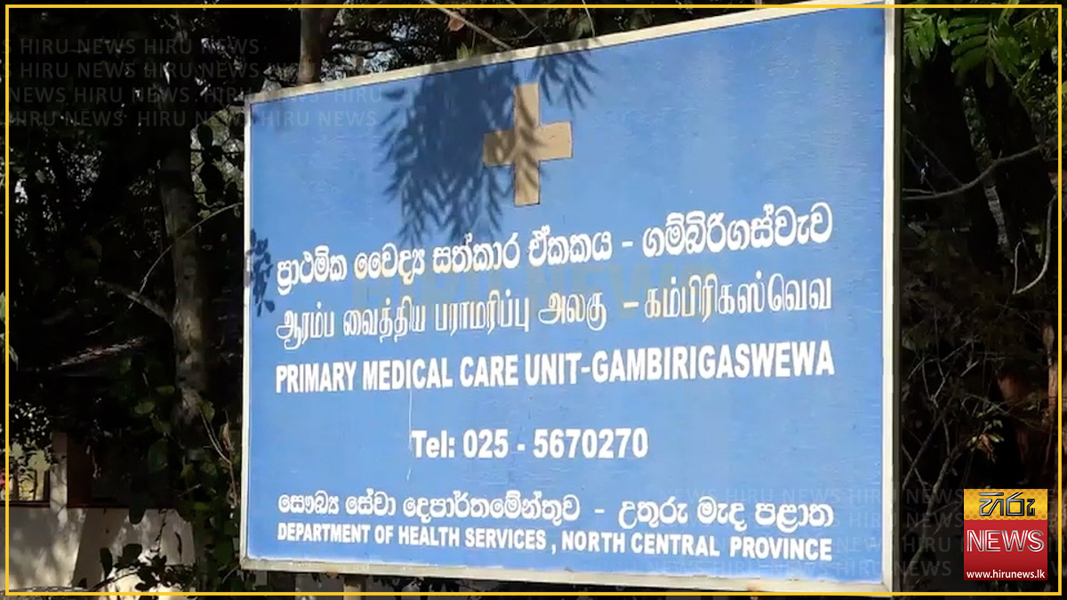 වෛද්‍යවරයෙකු නොමැතිව අනුරාධපුර ගම්බිරිගස්වැව රෝහල වැසී යාමේ අවදානමක