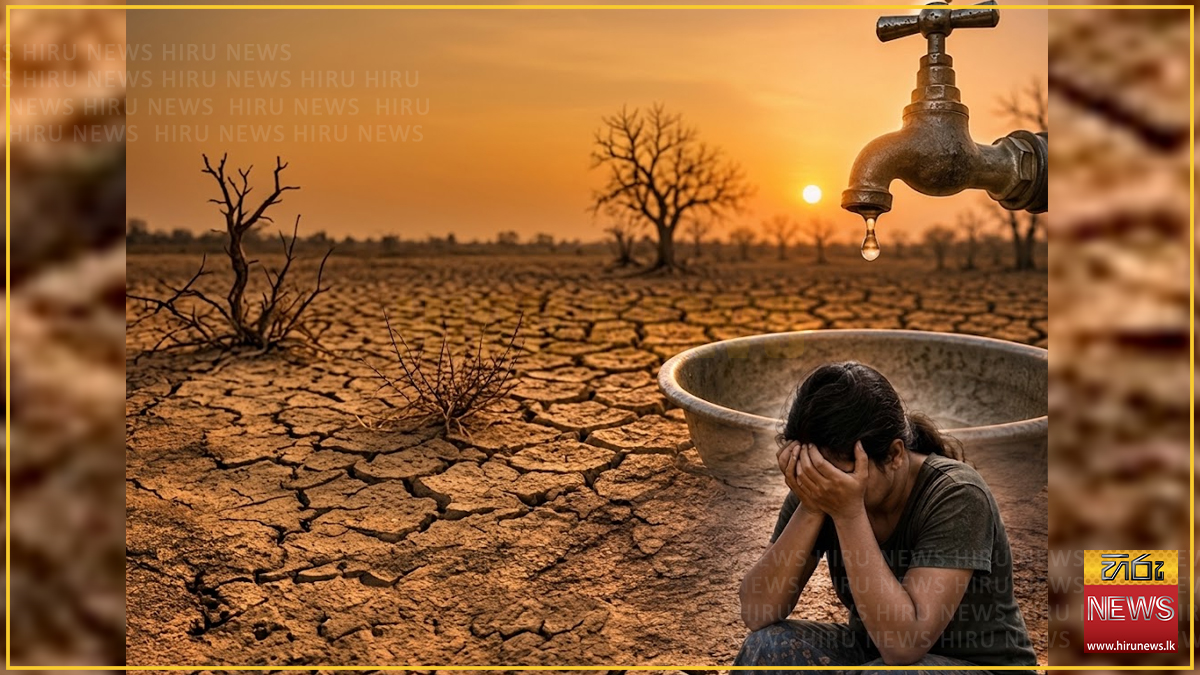 ප්‍රදේශ රැසක් තවදුරටත් වියළෙයි, පානීය ජලයත් දැඩි අර්බුදයක - මානසික සෞඛ්‍යයටත් බලපෑම්